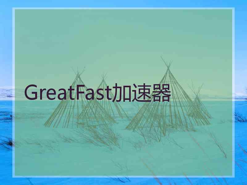 GreatFast加速器